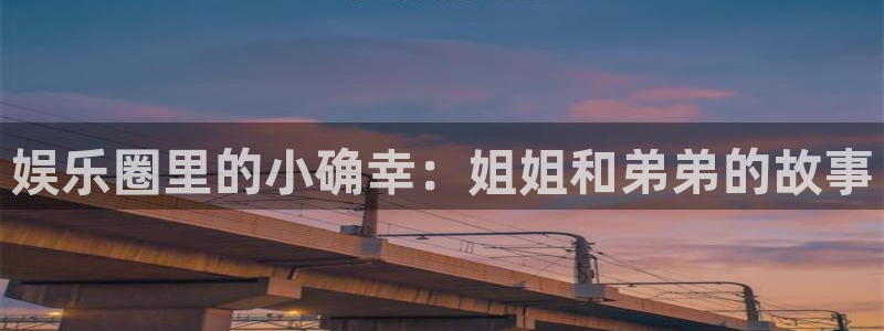 彩虹多多ios改名叫什么了：娱乐圈里的小确幸：姐姐和弟弟的故事