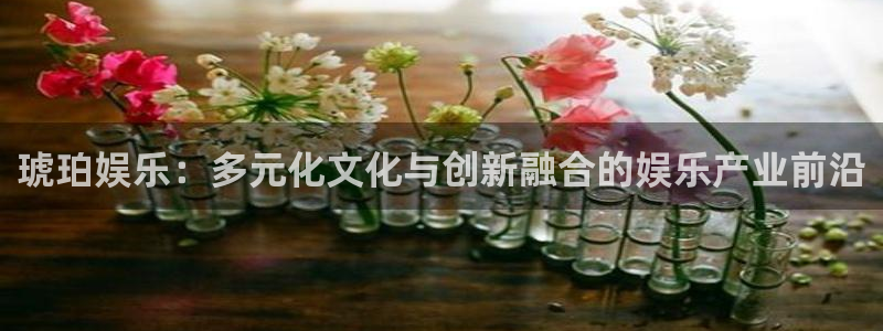 彩虹多多pro：琥珀娱乐：多元化文化与创新融合的娱乐产业前沿